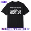 The Devil Whispered To Me I’m Coming For You I Whispered Back Bring Ranch Shirt