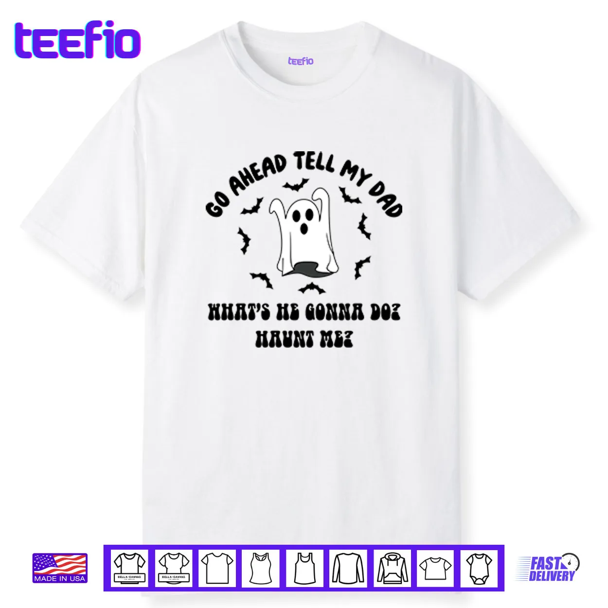 Go Ahead Tell My Dad What’s He Gonna Do Haunt Me Halloween Shirt Go Ahead Tell My Dad What’s He Gonna Do Haunt Me Halloween Shirt
