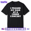 I Pegged My Man At A Creed Concert Shirt