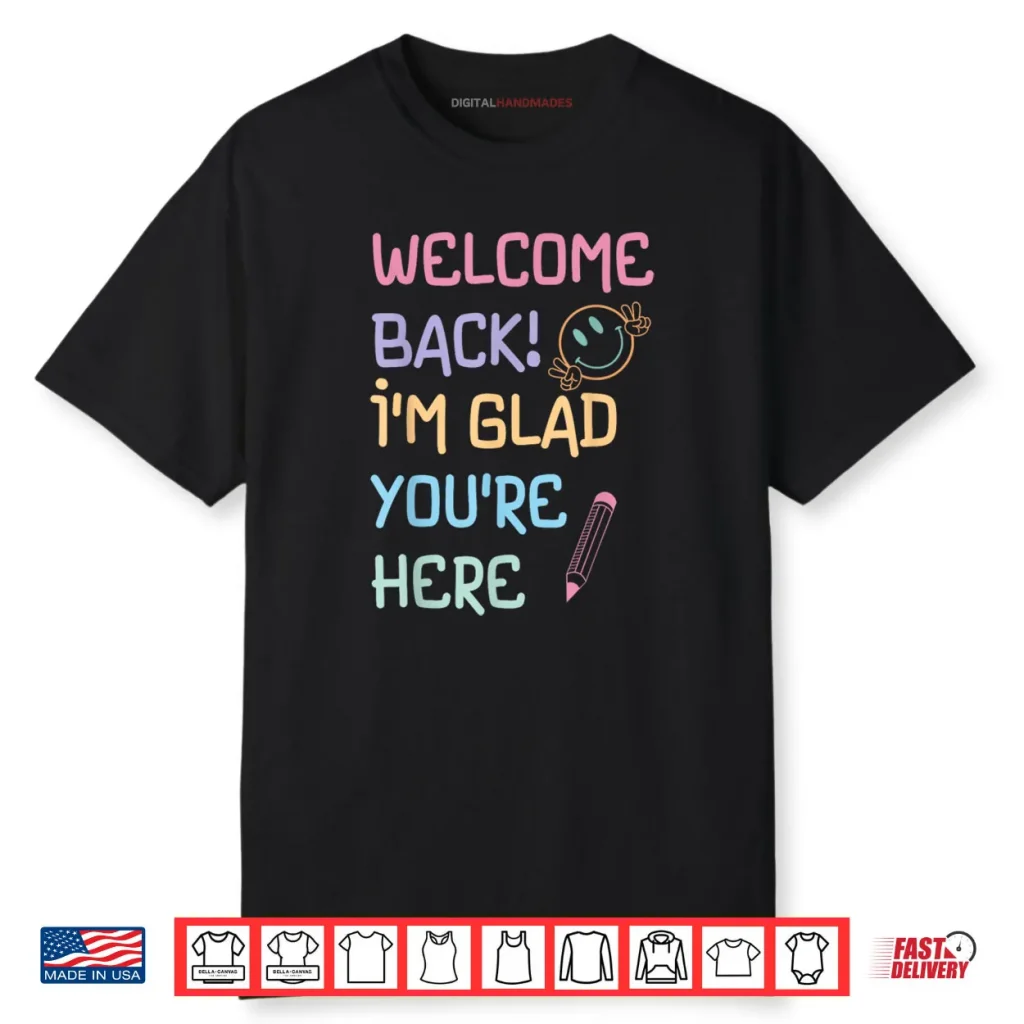 Back to School Teacher Welcome Back I’m Glad You’re Here Shirt 1 Back to School Teacher Welcome Back I’m Glad You’re Here Shirt