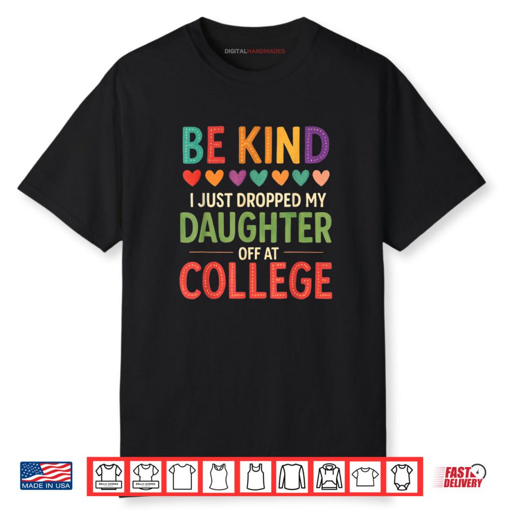 Be Kind I Just Dropped My Kid Off at College Shirt 1 Be Kind I Just Dropped My Kid Off at College Shirt