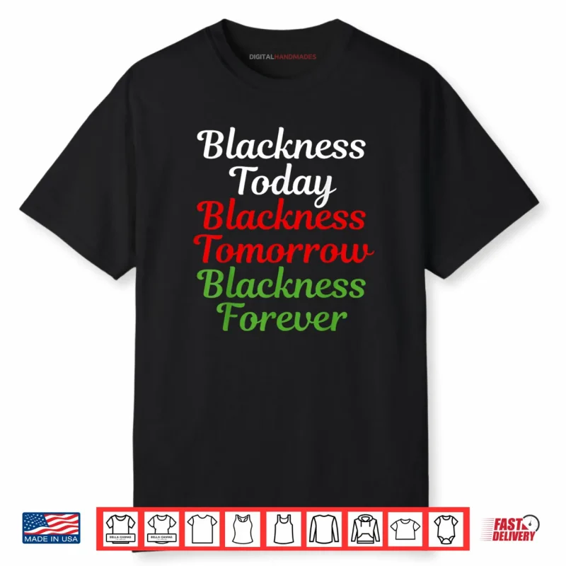 Blackness Today Blackness Tomorrow Blackness Forever Shirt