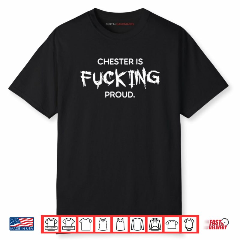 Chester Is Fucking Proud Shirt