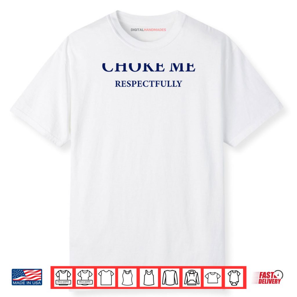 Choke Me Respectfully Meme Funny Saying Quote Shirt 1 Choke Me Respectfully Meme Funny Saying Quote Shirt