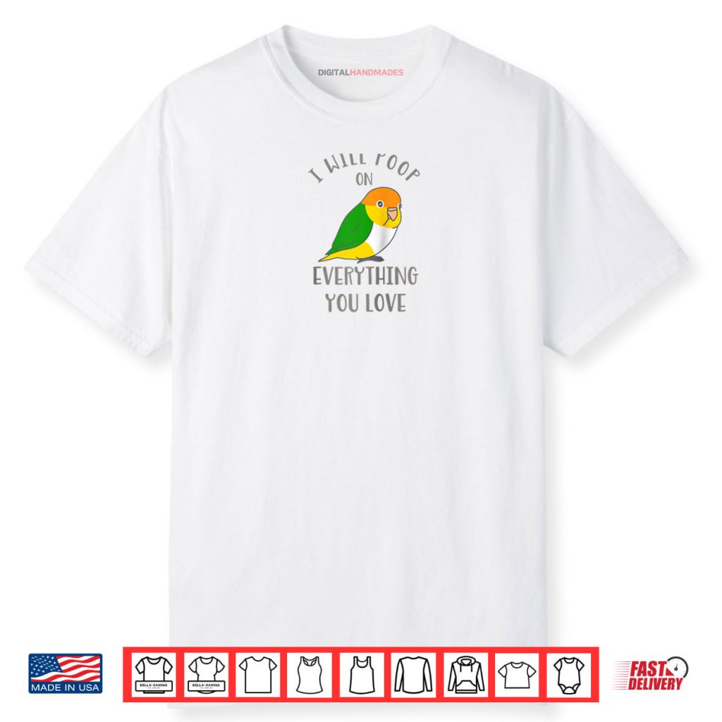 Chubby White Belly Caique I Will Poop on Everything You Love Shirt 1 Chubby White Belly Caique I Will Poop on Everything You Love Shirt