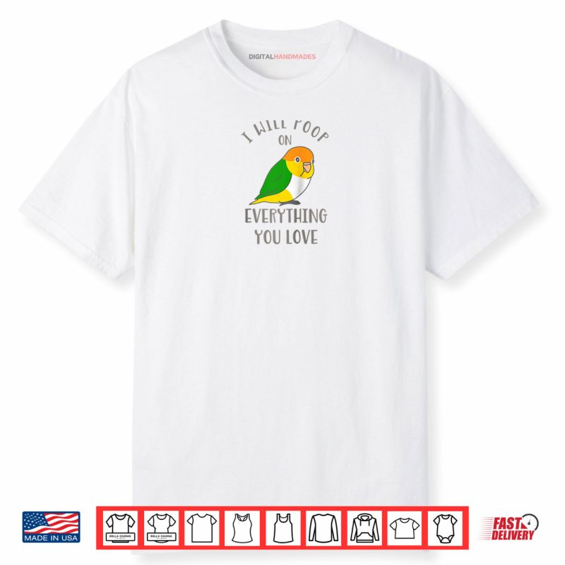 Chubby White Belly Caique I Will Poop on Everything You Love Shirt