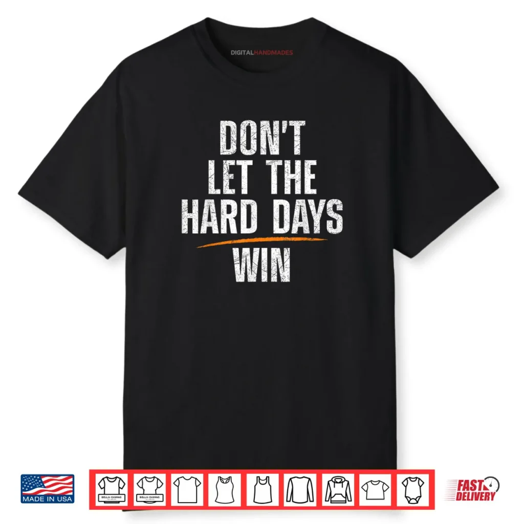 Don’t Let Hard Days Win Shirt 1 Don’t Let Hard Days Win Shirt