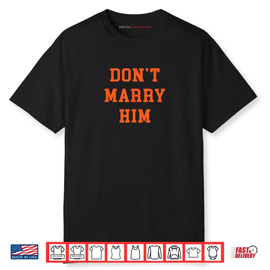Don’t Marry Him Shirt 1 Don’t Marry Him Shirt