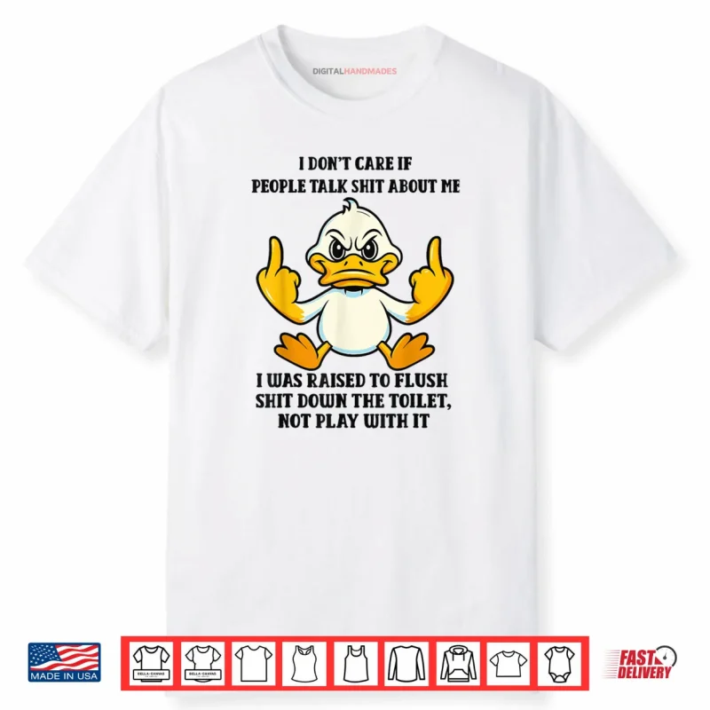 Duck I Don’t Care If People Talk Shit About Me I was Raised Shirt