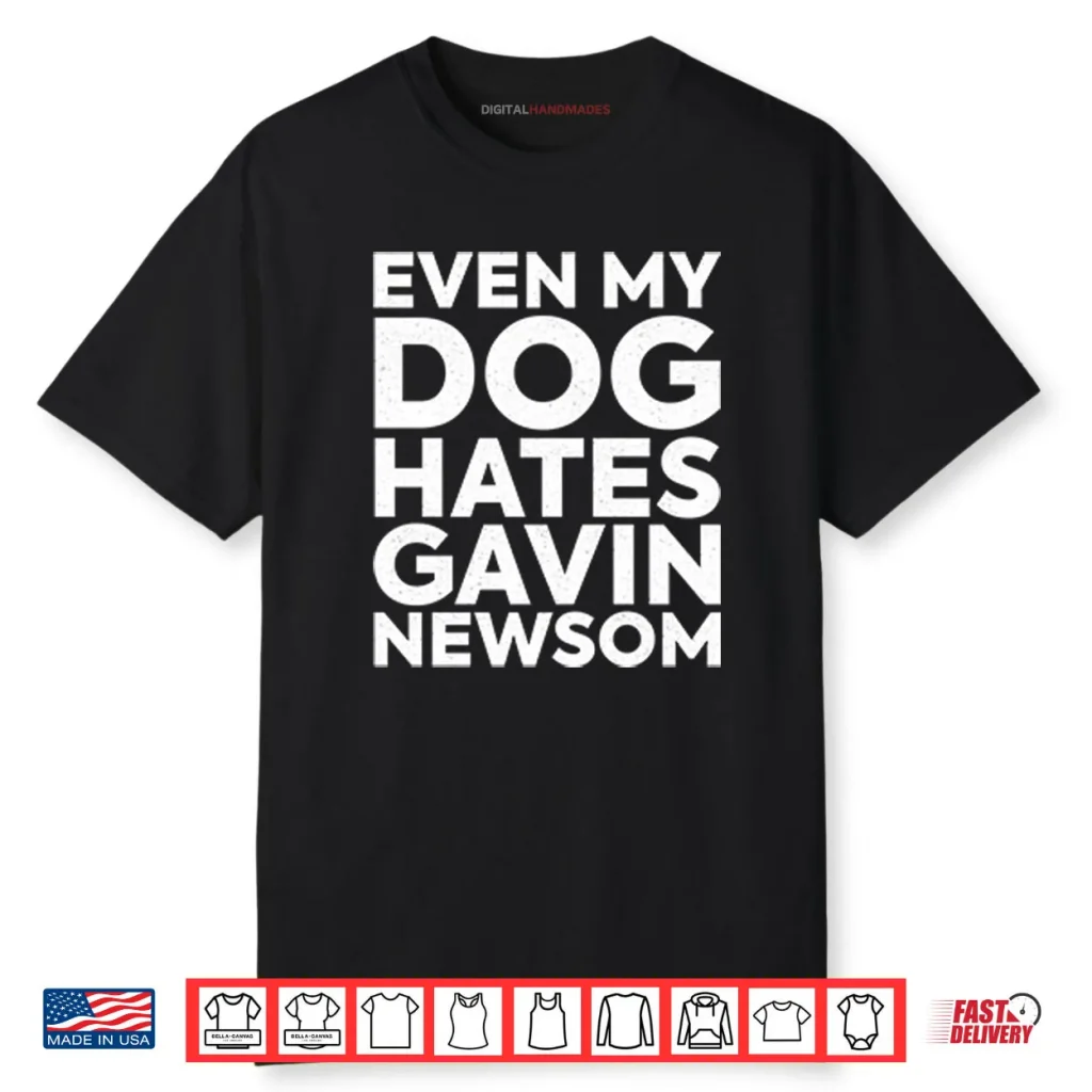 Even My Dog Hates Gavin Newsom Shirt 1 Even My Dog Hates Gavin Newsom Shirt
