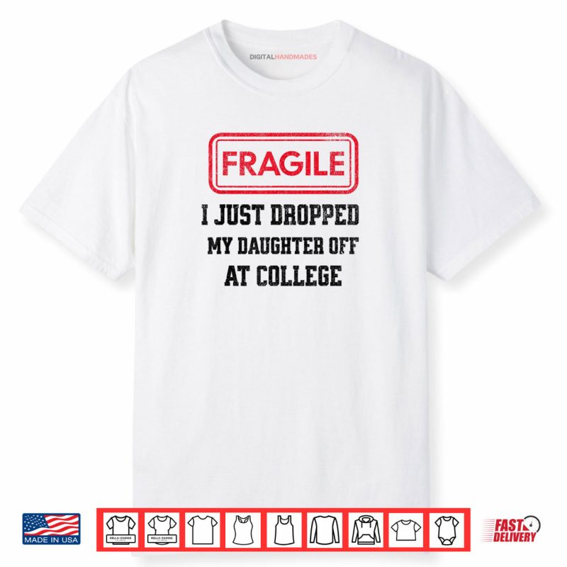 Fragile I Just Dropped My Daughter Off at College Parents Shirt