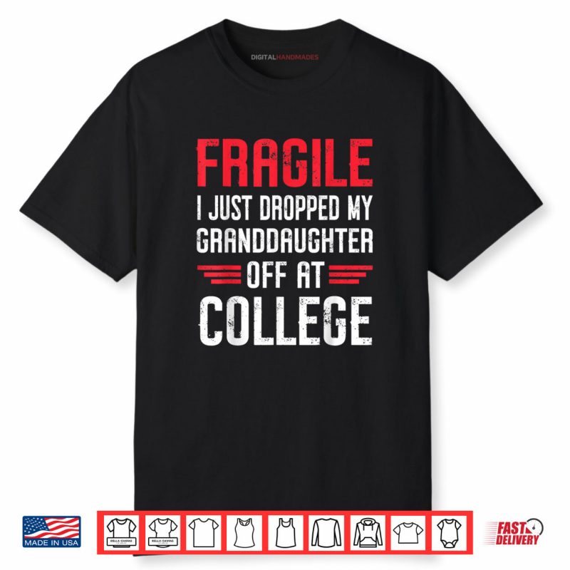 Fragile I Just Dropped My Granddaughter Off at College Shirt