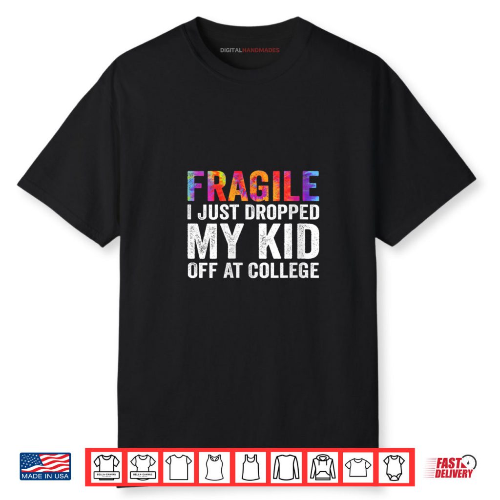 Fragile I Just Dropped My Kid Off at College Drop Off Mom Shirt 1 Fragile I Just Dropped My Kid Off at College Drop Off Mom Shirt