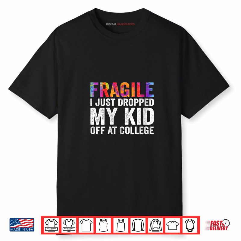 Fragile I Just Dropped My Kid Off at College Drop Off Mom Shirt
