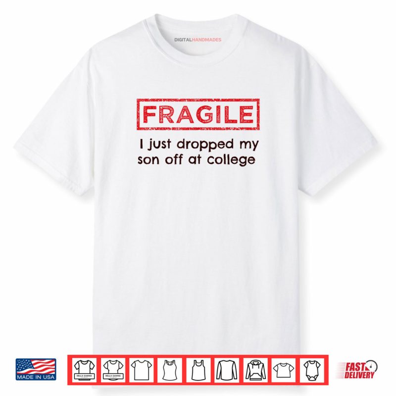 Fragile I Just Dropped My Son Off at College Parents Shirt