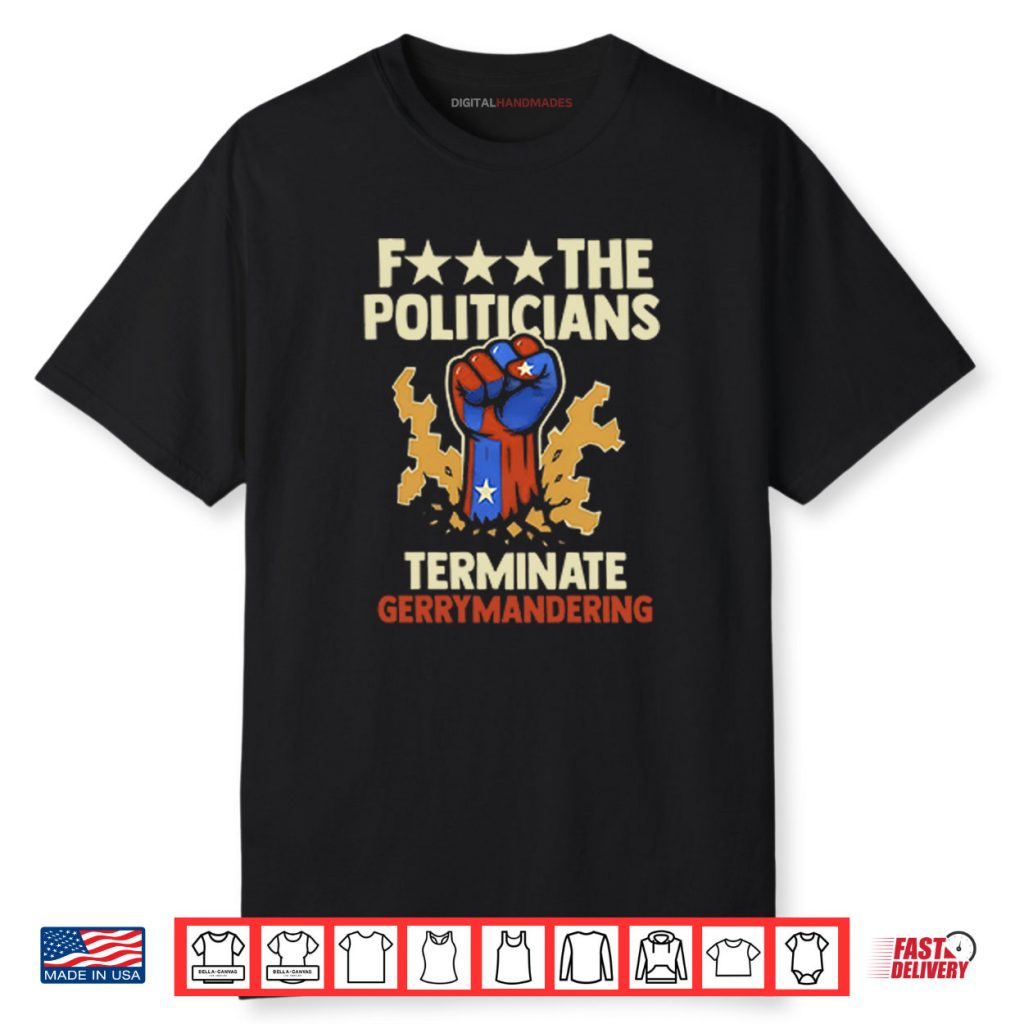 Fuck The Politicians Terminate Gerrymandering Shirt 1 Fuck The Politicians Terminate Gerrymandering Shirt