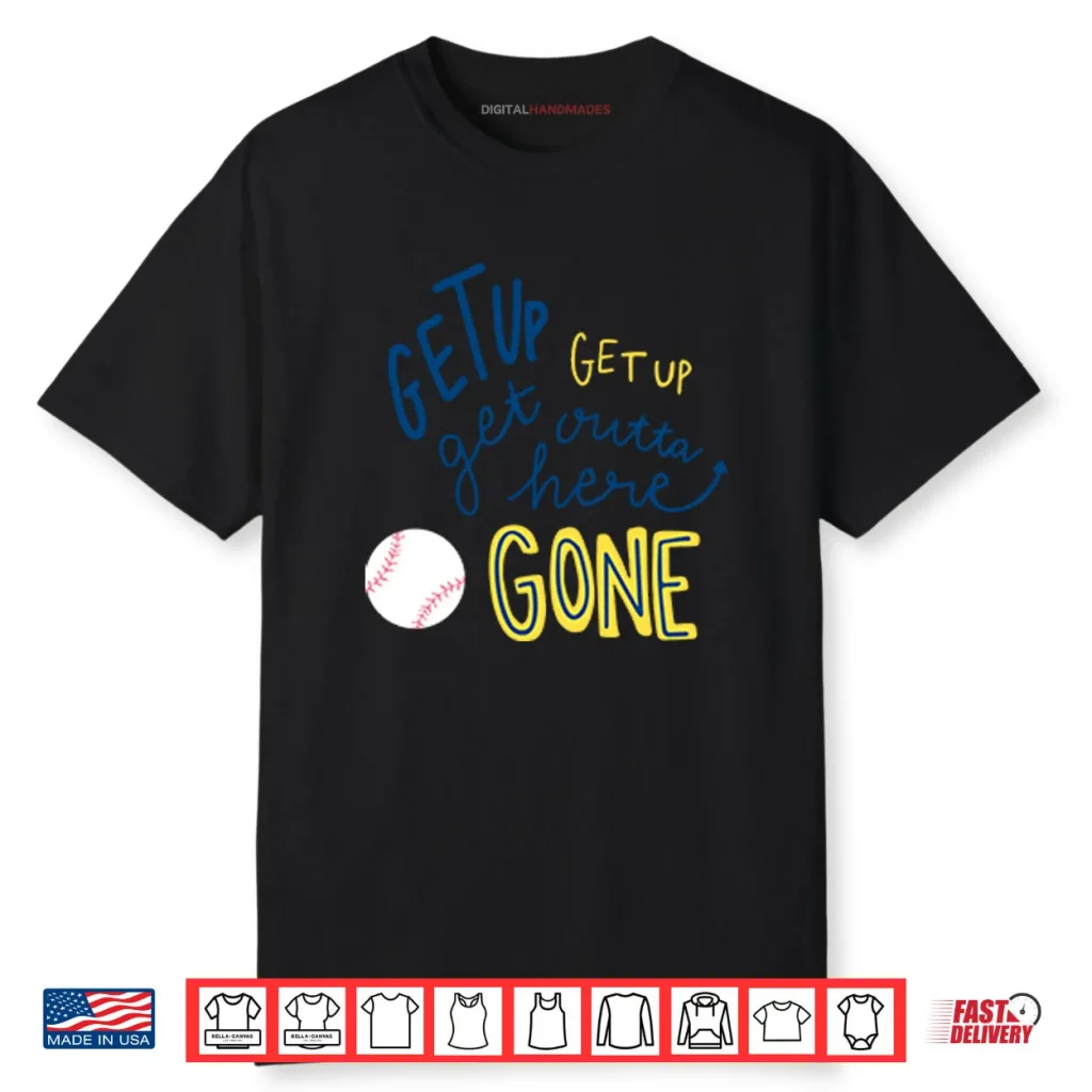 Get Up Get Up Get Outta Here Gone Shirt 1 Get Up Get Up Get Outta Here Gone Shirt