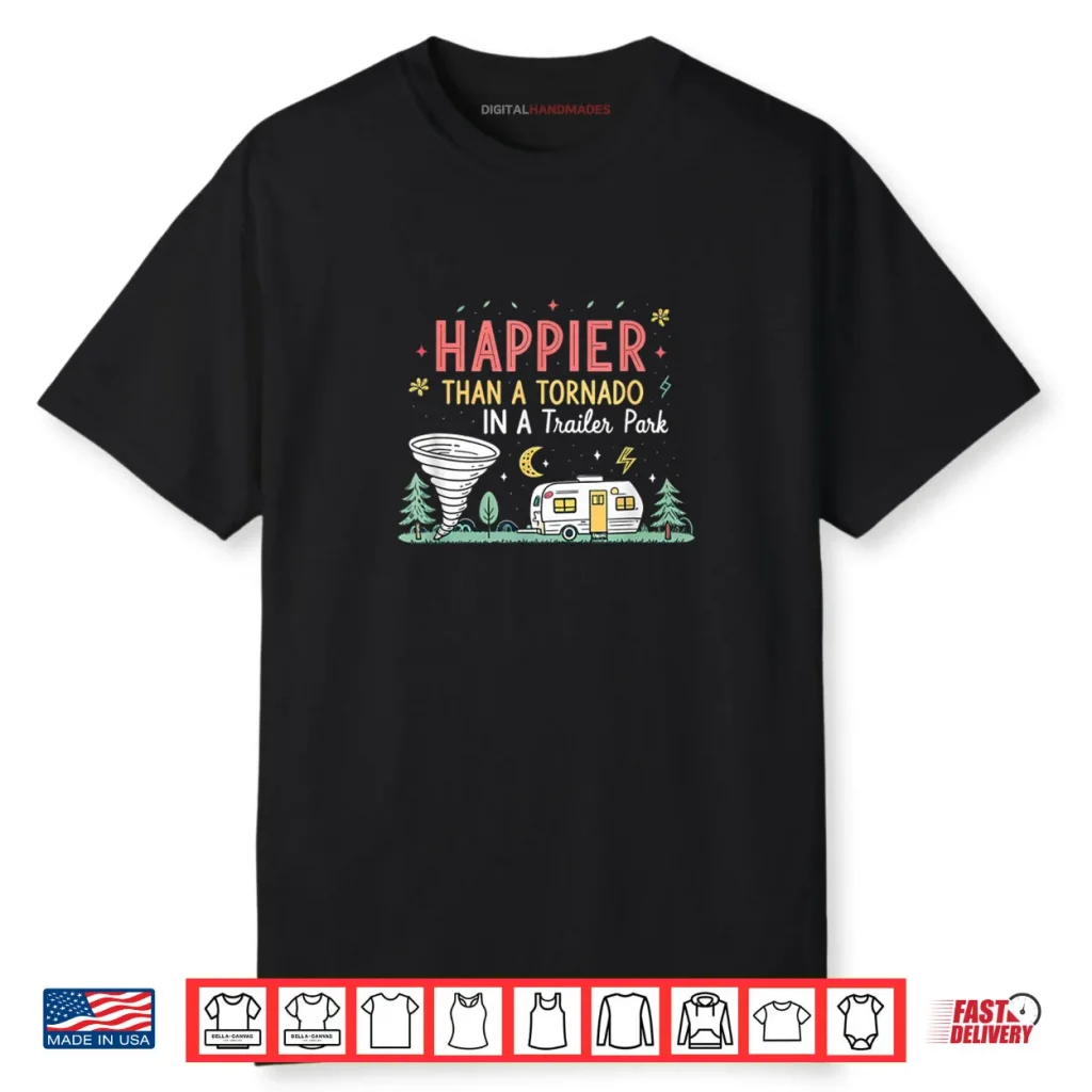 Happier Than A Tornado In A Trailer Park Party Shirt