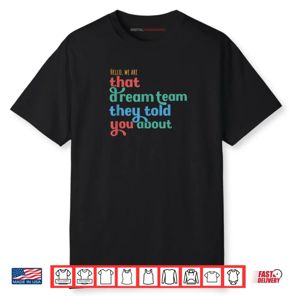 Hello We Are That Dream Team They Told You About Shirt 1 Hello We Are That Dream Team They Told You About Shirt