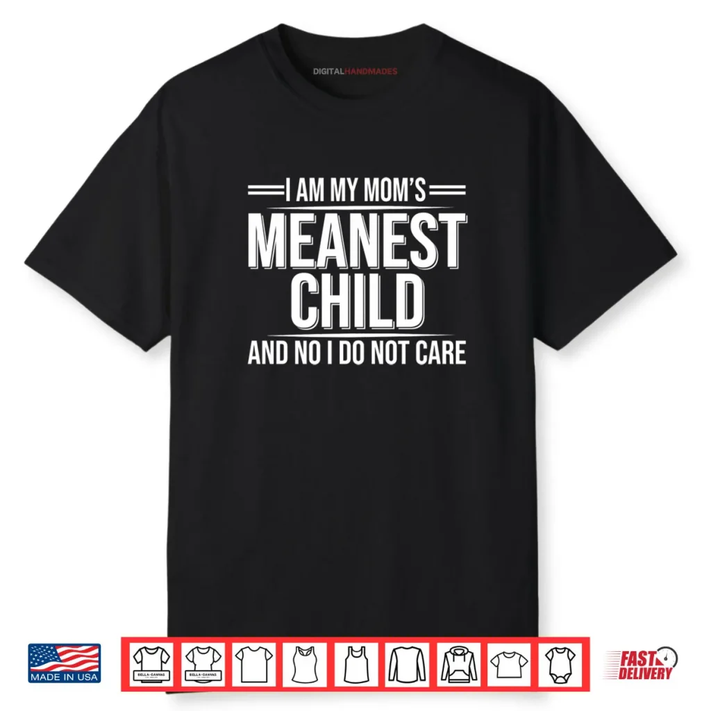 I Am My Mom’s Meanest Child And No I Don’t Care Shirt