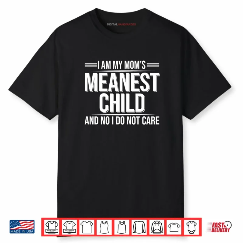 I Am My Mom’s Meanest Child And No I Don’t Care Shirt