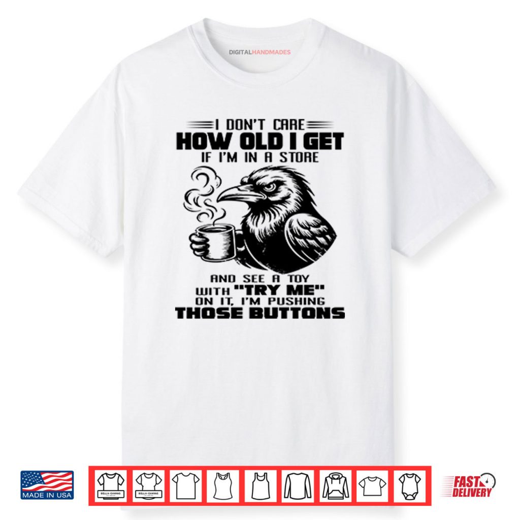 I Don’t Care How Old I Get Shirt