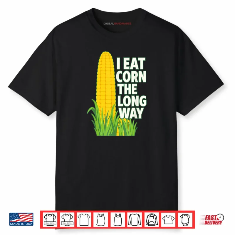 I Eat Corn The Long Way Shirt