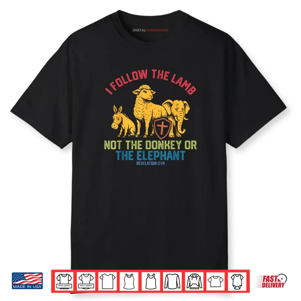 I Follow The Lamb Not The Donkey Or The Elephant Shirt 1 I Follow The Lamb Not The Donkey Or The Elephant Shirt