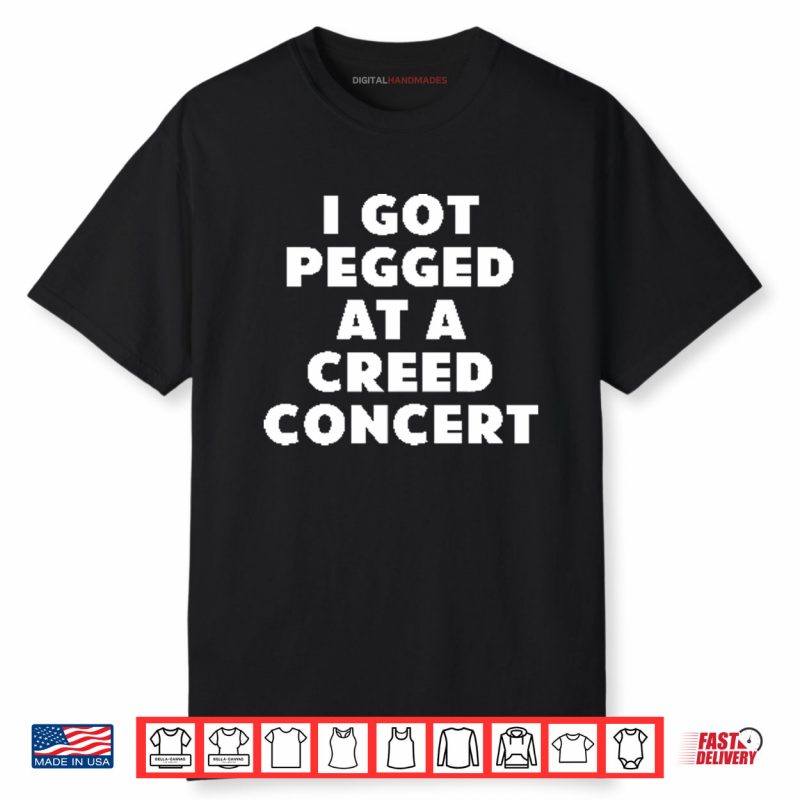 I Got Pegged At A Creed Concert Shirt