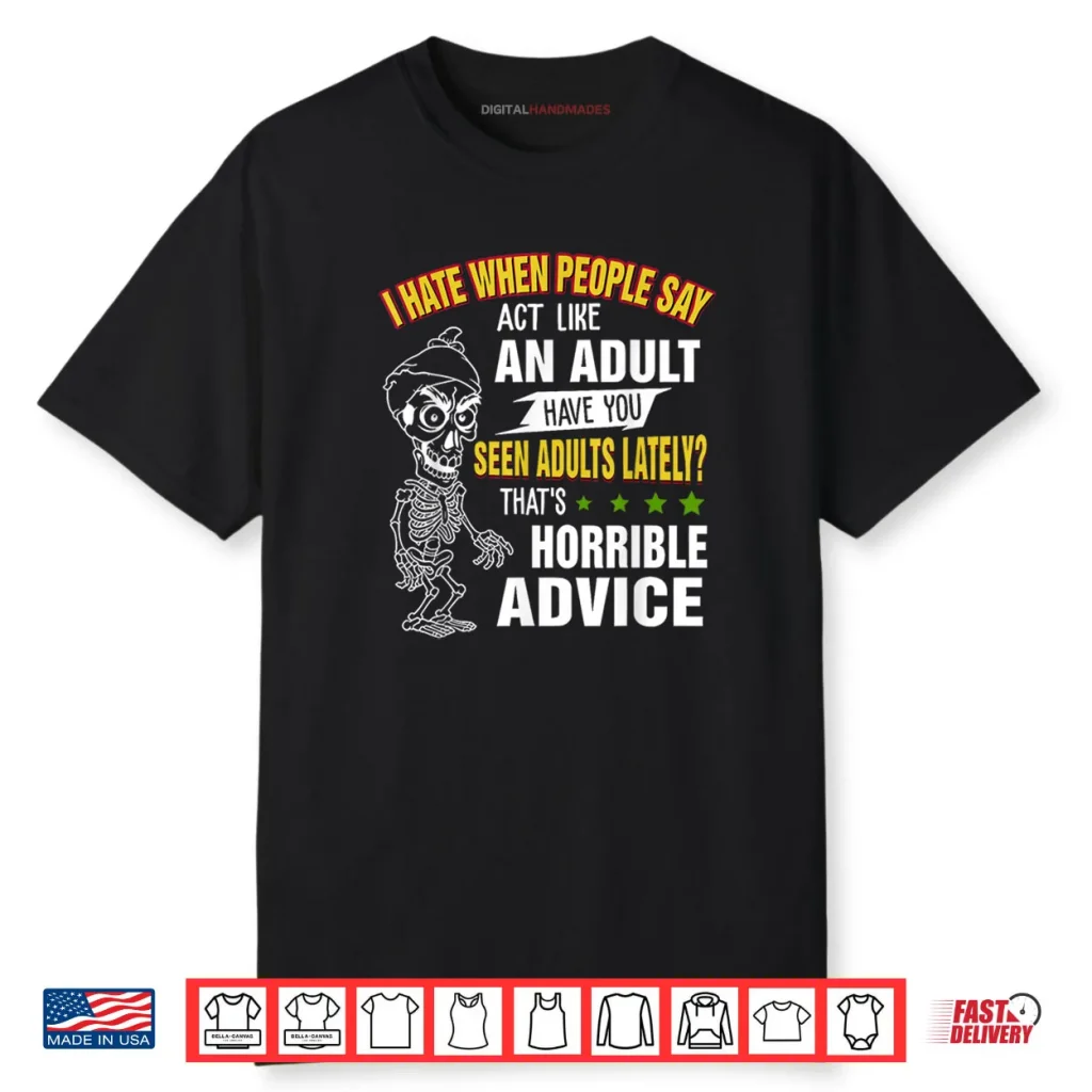 I Hate When People Say Act Like An Adult Have You Seen Adult Shirt