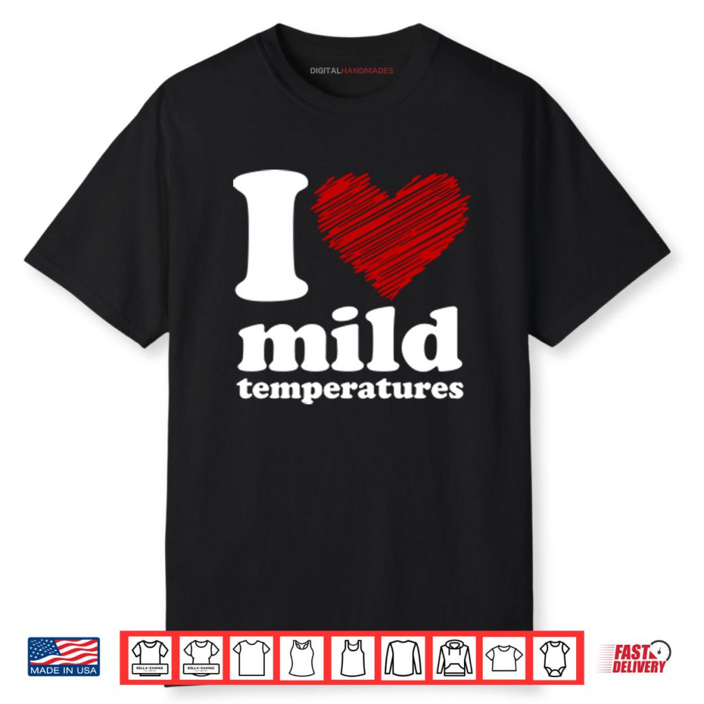 I Love Mild Temperatures Shirt 1 I Love Mild Temperatures Shirt
