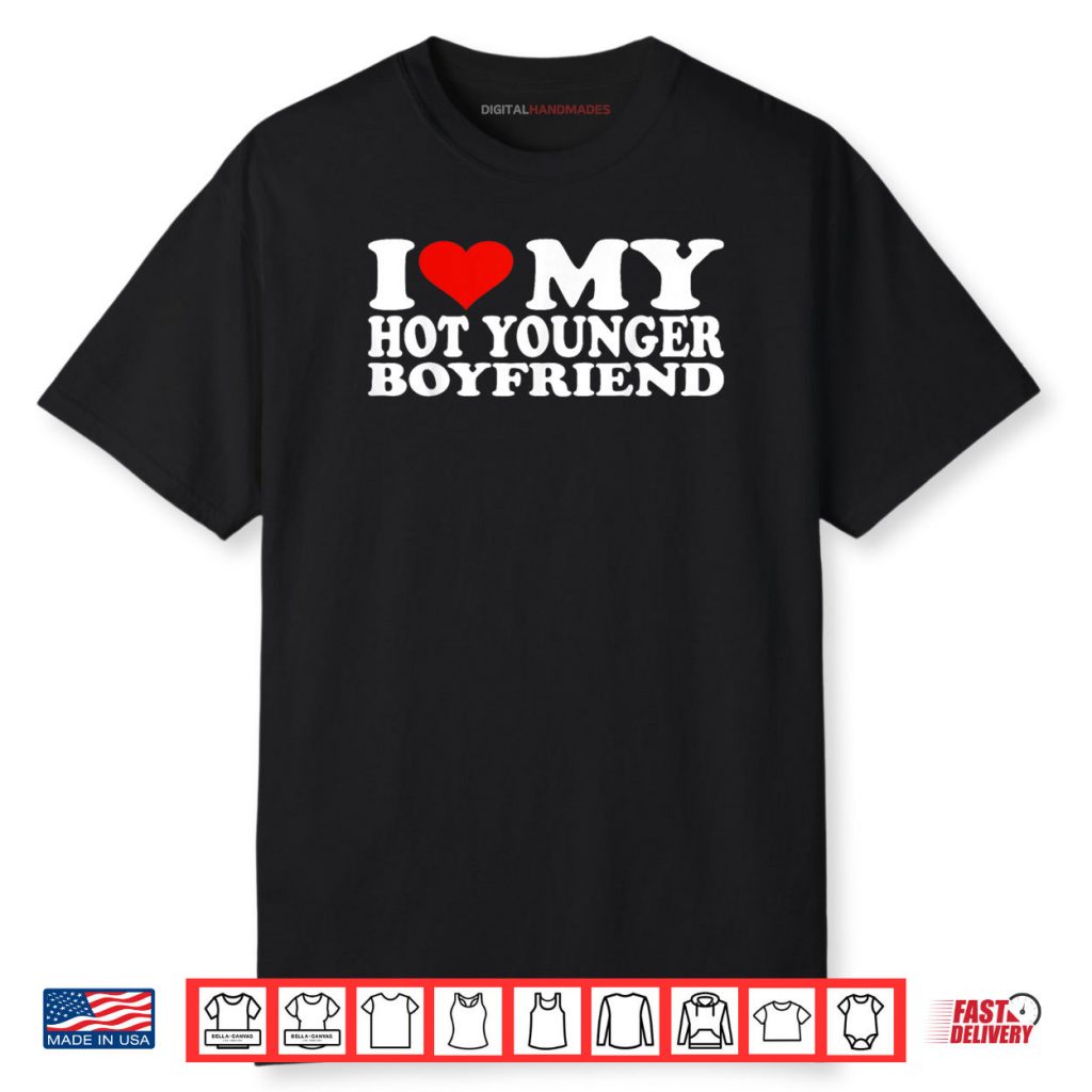 I Love My Hot Younger Boyfriend Shirt 1 I Love My Hot Younger Boyfriend Shirt