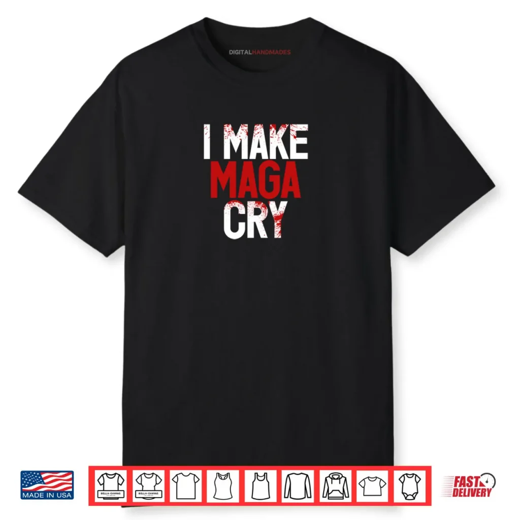I Make Maga Cry Funny Saying Shirt