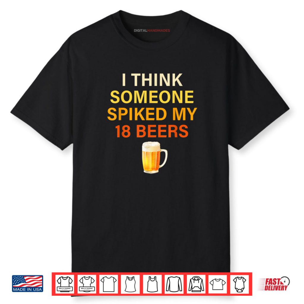 I Think Someone Spiked My 18. Beers Shirt