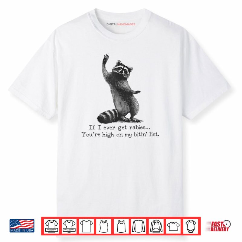 IF I Ever GET Rabies You’re HIGH ON My BITIN’ List Shirt