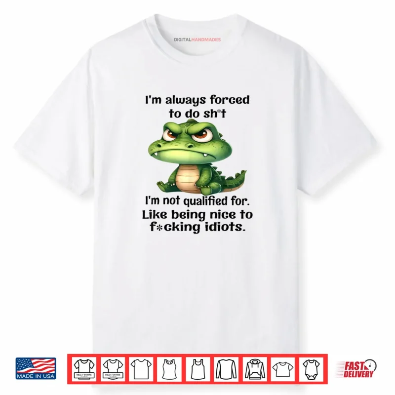 I’m Always Forced to Do Sht I’m Not Qualified for Like Being Shirt