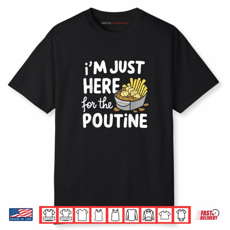 I’m Just Here for The Poutine Canadian Fries Cheese Potatoes Shirt