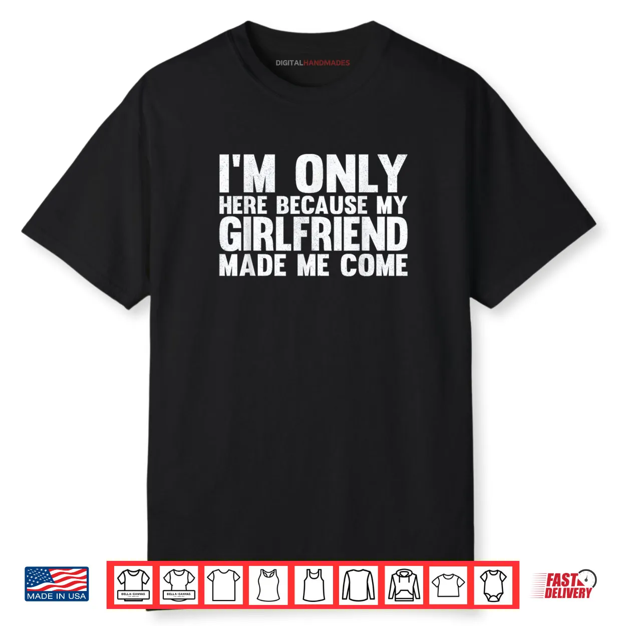 I’m Only Here Because My Girlfriend Made Me Come Boyfriend Shirt