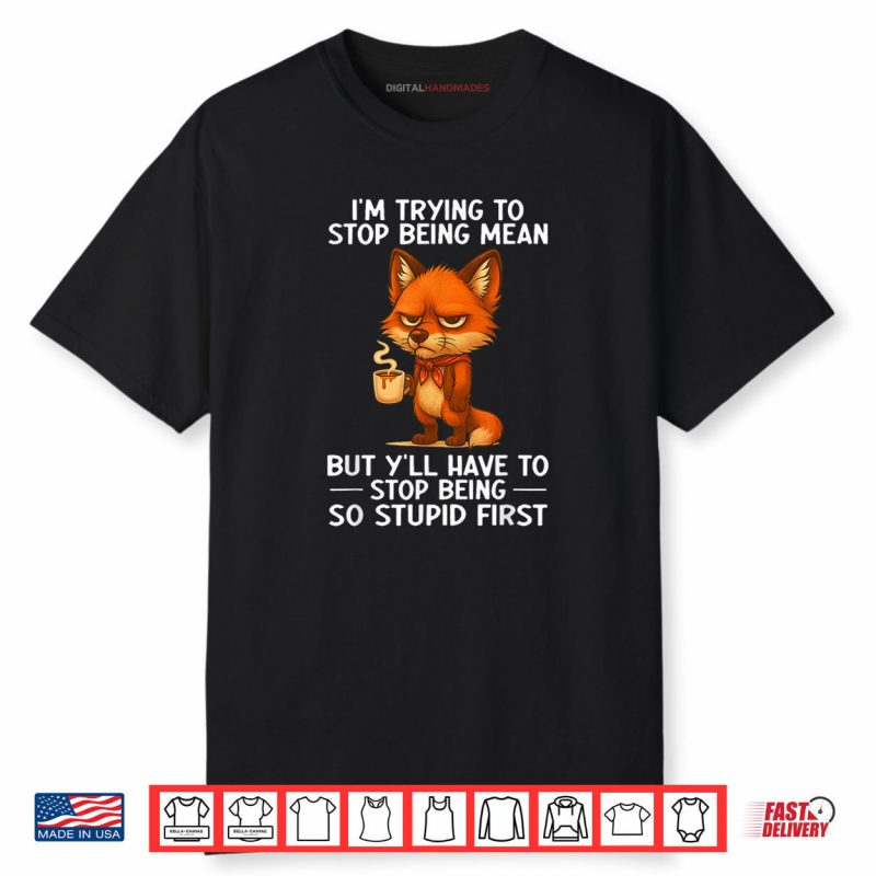 I’m Trying to Stop Being Mean But Y’ll Have to Stop Being Shirt