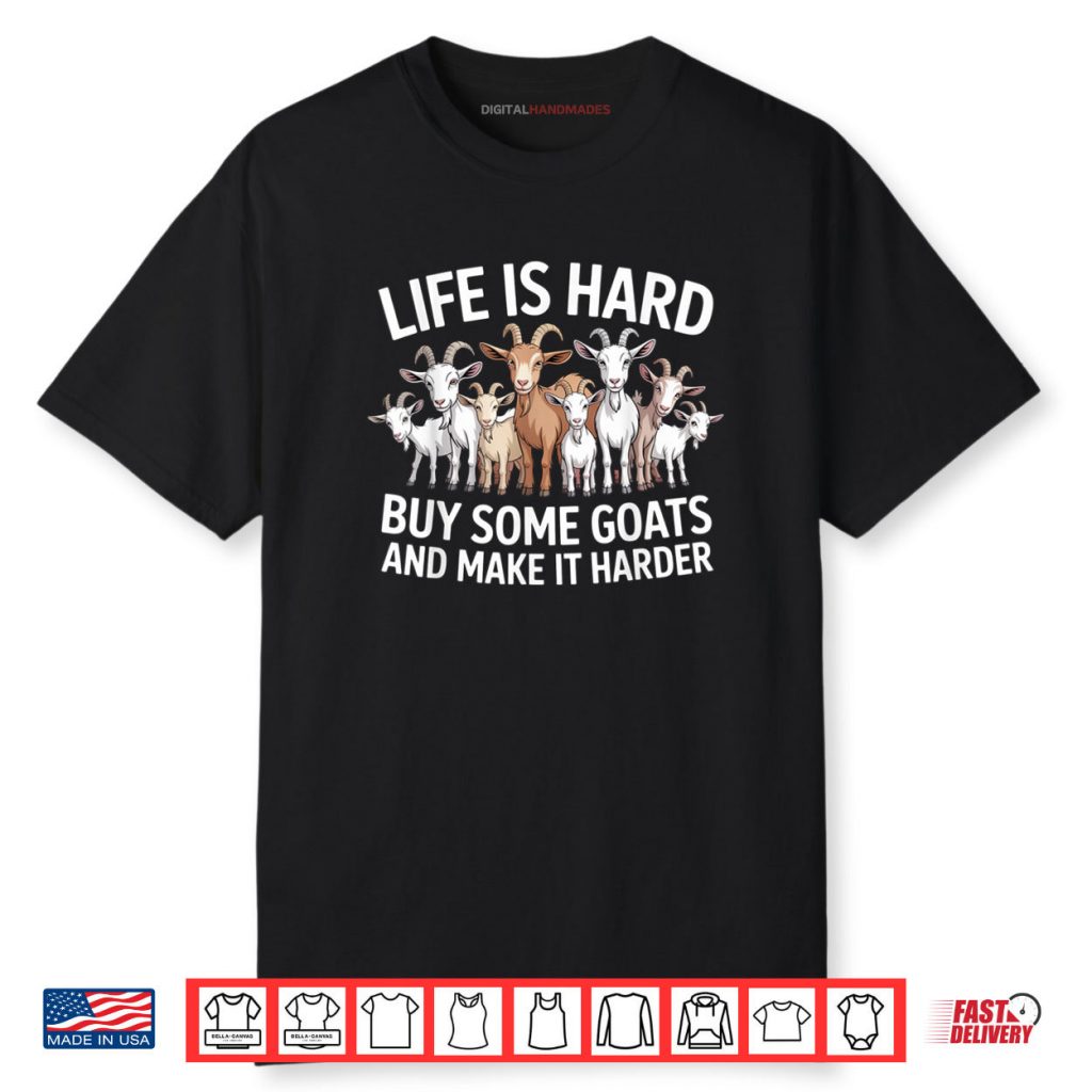 Life is Hard Buy Some Goats and Make it Harder Goat Shirt 1 Life is Hard Buy Some Goats and Make it Harder Goat Shirt
