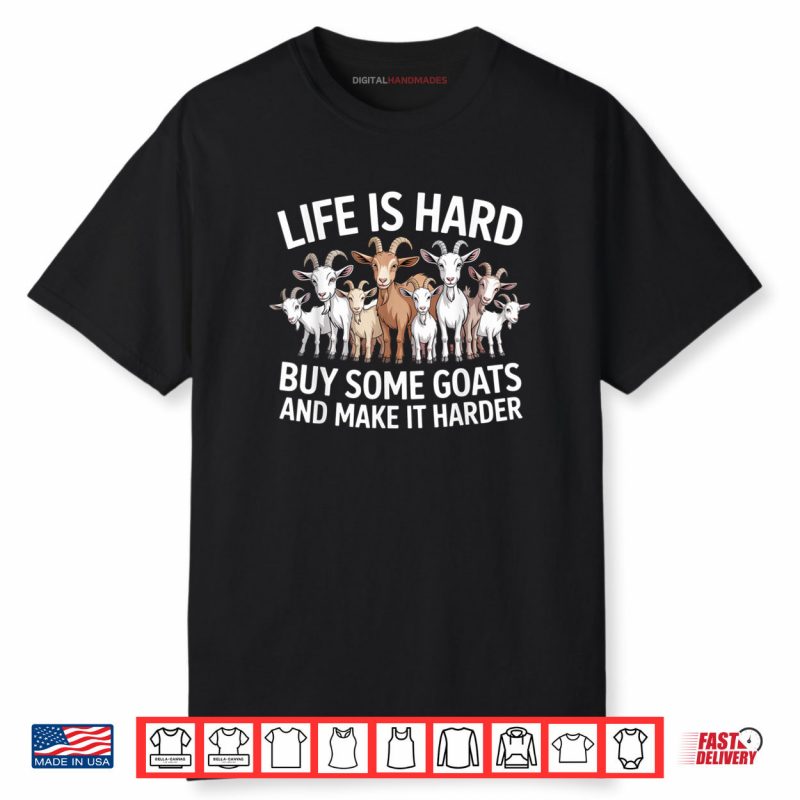 Life is Hard Buy Some Goats and Make it Harder Goat Shirt