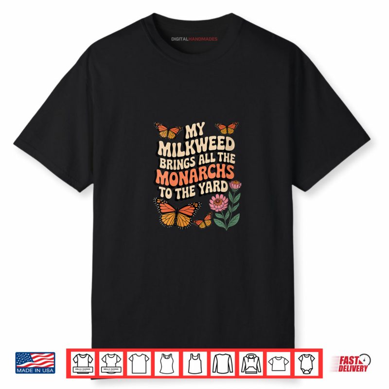 My Milkweed Brings All The Monarchs to The Yard Butterfly Shirt