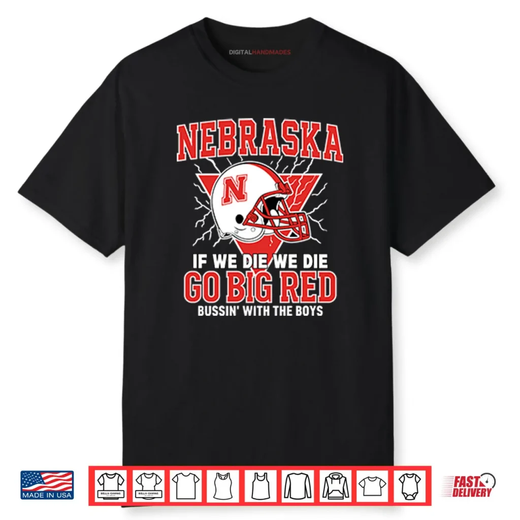 Nebraska If We Die We Die Go Big Red Bussin’ With The Boys Shirt 1 Nebraska If We Die We Die Go Big Red Bussin’ With The Boys Shirt
