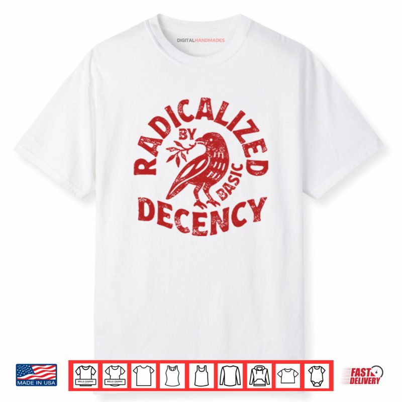 Radicalized By Basic Decency Shirt