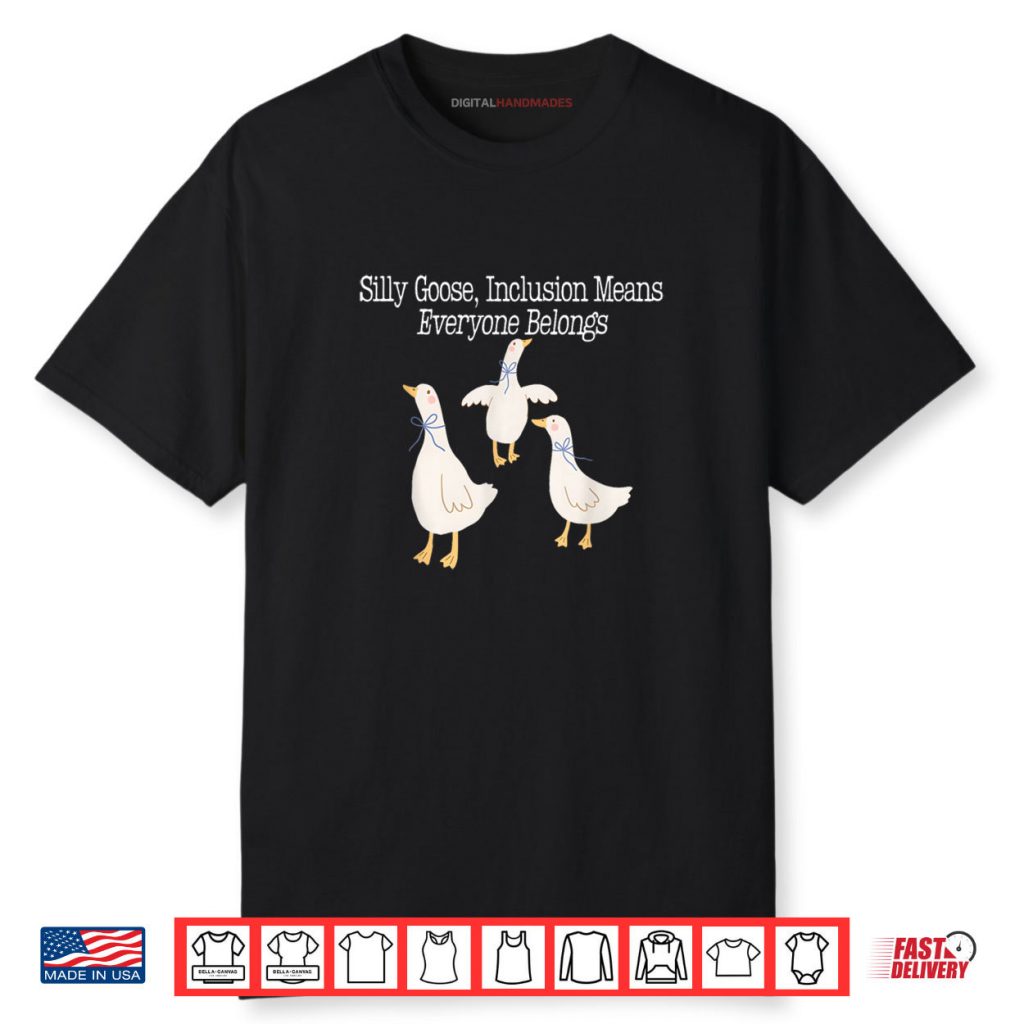 Silly Goose Inclusion Means Everyone Belongs Funny Quote Shirt 1 Silly Goose Inclusion Means Everyone Belongs Funny Quote Shirt