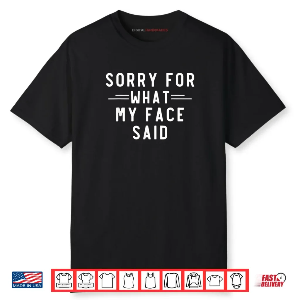 Sorry for What My Face Said Funny Sarcasm Shirt