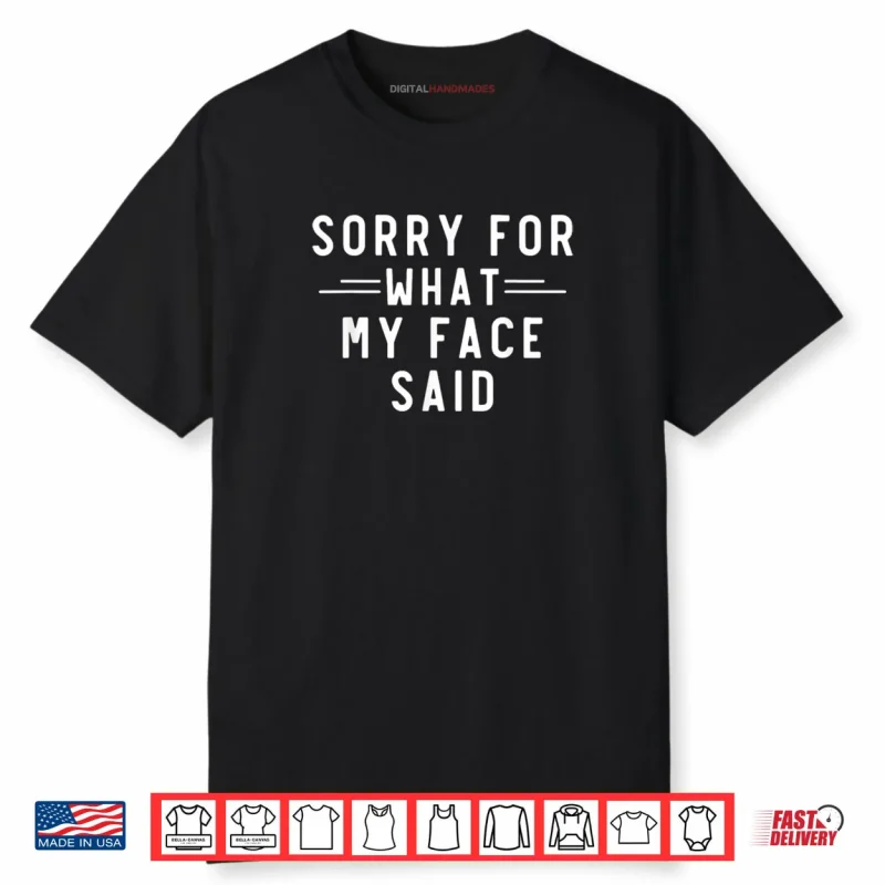 Sorry for What My Face Said Funny Sarcasm Shirt