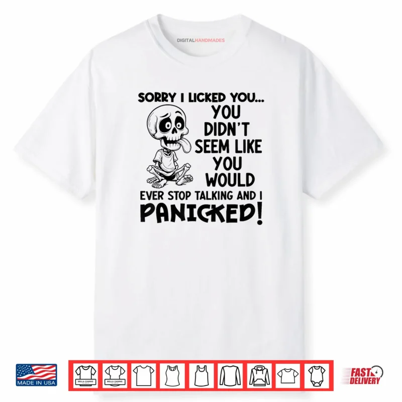 Sorry I Licked You You Didn’t Seem Like You Would Ever Li Shirt
