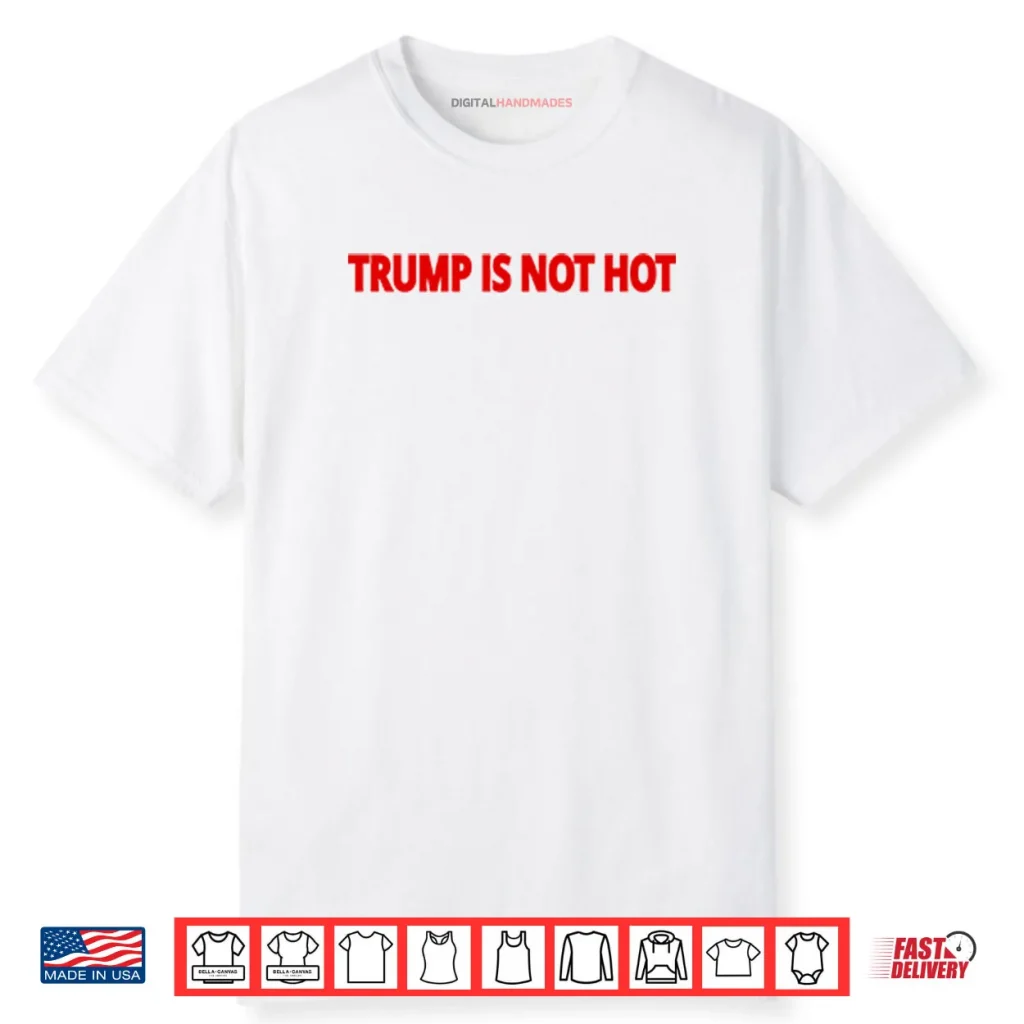 Trump Is Not Hot Shirt 1 Trump Is Not Hot Shirt
