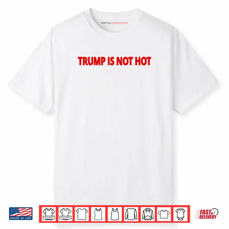 Trump Is Not Hot Shirt